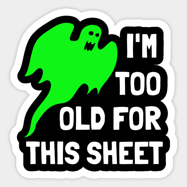 I'm Too Old For This Sheet Funny Halloween Ghost Sticker by PowderShot